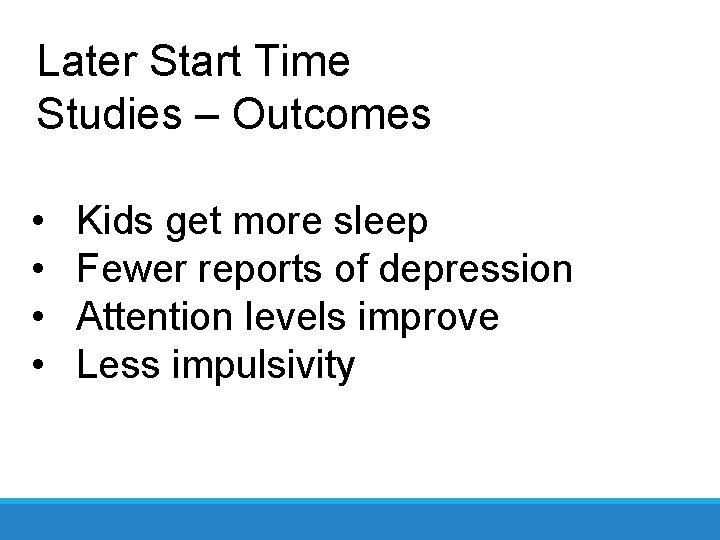 Later Start Time Studies – Outcomes • • • Kids get more sleep Fewer
