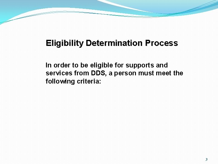 Eligibility Determination Process In order to be eligible for supports and services from DDS,