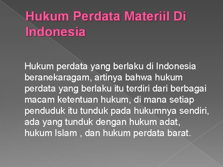 Hukum Perdata Materiil Di Indonesia Hukum perdata yang berlaku di Indonesia beranekaragam, artinya bahwa