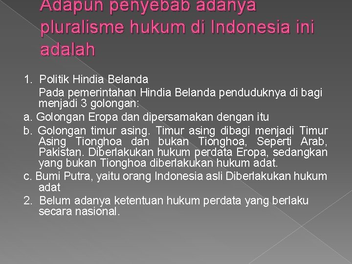 Adapun penyebab adanya pluralisme hukum di Indonesia ini adalah 1. Politik Hindia Belanda Pada