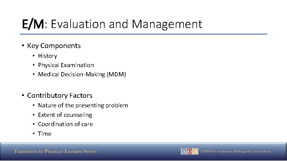 E/M: Evaluation and Management • Key Components • History • Physical Examination • Medical
