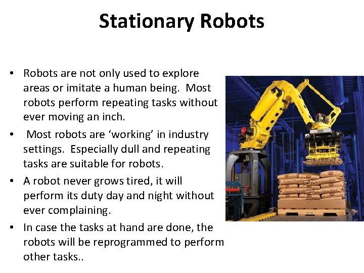 Stationary Robots • Robots are not only used to explore areas or imitate a