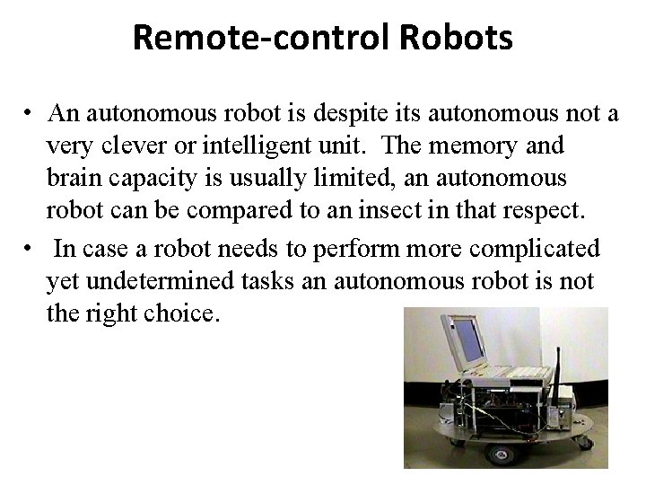 Remote-control Robots • An autonomous robot is despite its autonomous not a very clever