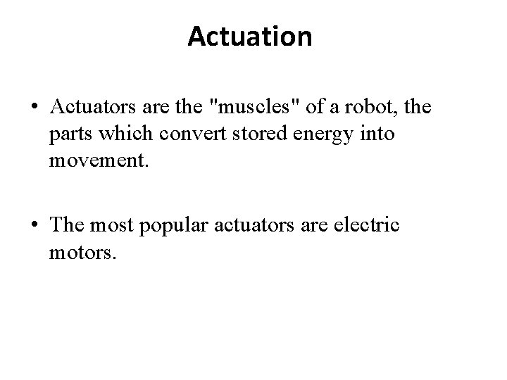 Actuation • Actuators are the "muscles" of a robot, the parts which convert stored