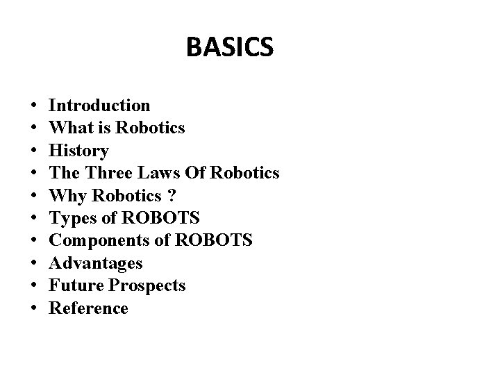 BASICSContent • • • Introduction What is Robotics History The Three Laws Of Robotics
