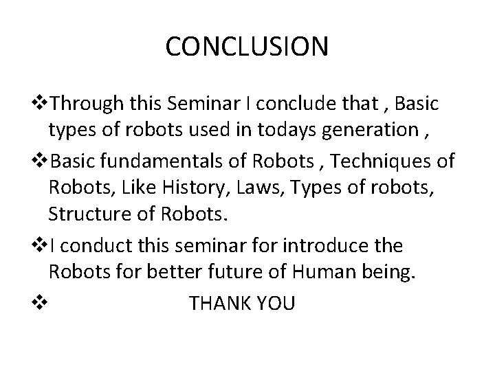 CONCLUSION v. Through this Seminar I conclude that , Basic types of robots used