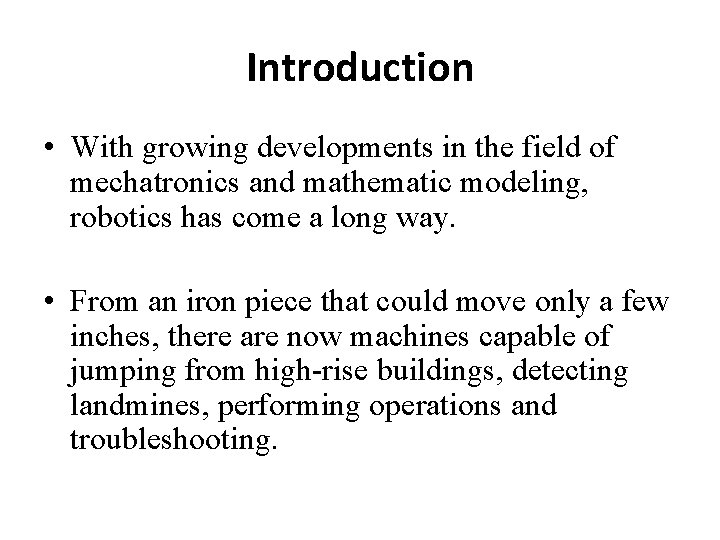 Introduction • With growing developments in the field of mechatronics and mathematic modeling, robotics