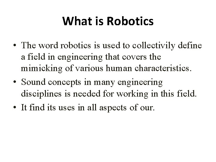 What is Robotics • The word robotics is used to collectivily define a field