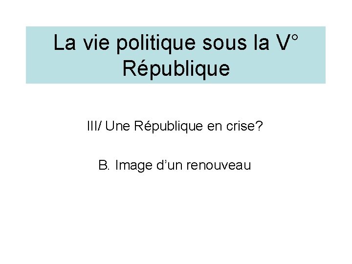La vie politique sous la V° République III/ Une République en crise? B. Image
