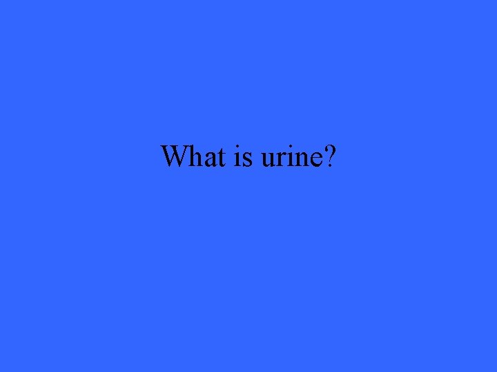 What is urine? 