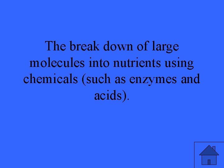 The break down of large molecules into nutrients using chemicals (such as enzymes and