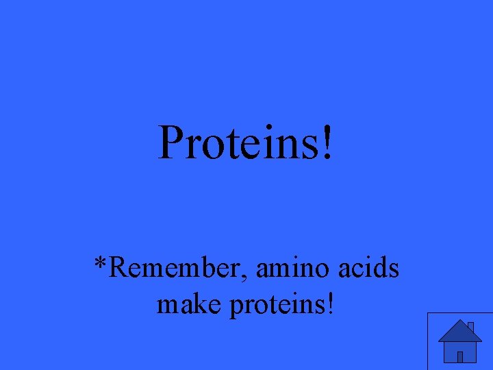 Proteins! *Remember, amino acids make proteins! 