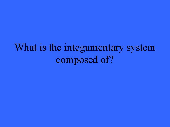 What is the integumentary system composed of? 