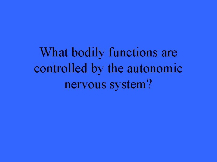 What bodily functions are controlled by the autonomic nervous system? 