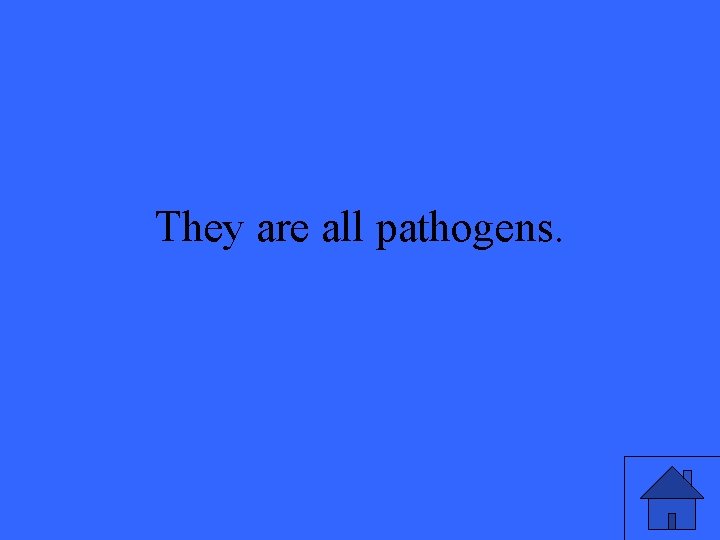 They are all pathogens. 