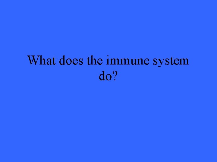 What does the immune system do? 