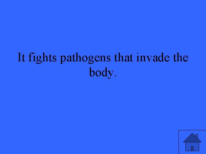 It fights pathogens that invade the body. 