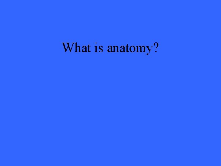 What is anatomy? 