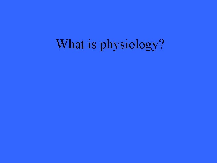 What is physiology? 