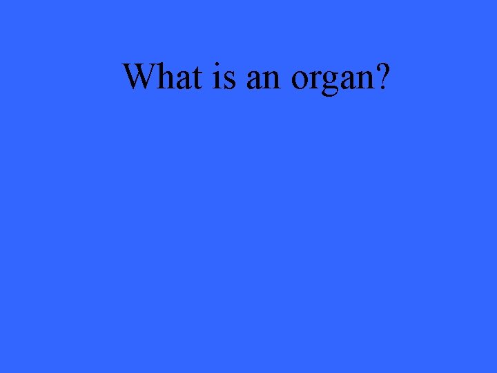 What is an organ? 