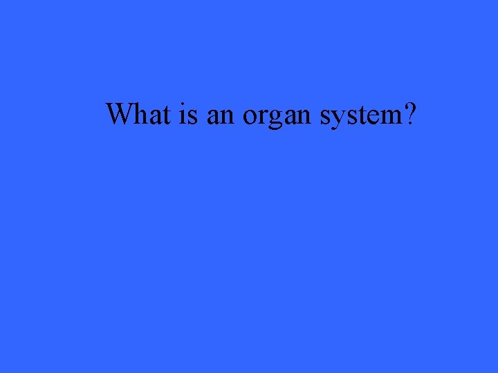 What is an organ system? 