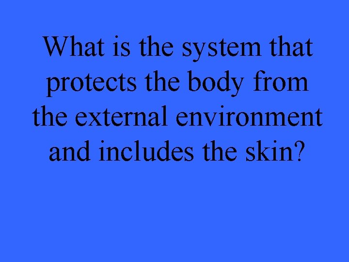 What is the system that protects the body from the external environment and includes