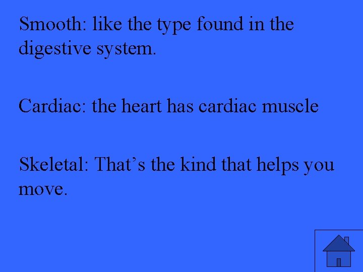 Smooth: like the type found in the digestive system. Cardiac: the heart has cardiac