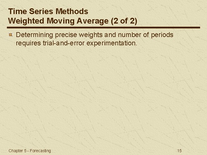 Time Series Methods Weighted Moving Average (2 of 2) Determining precise weights and number