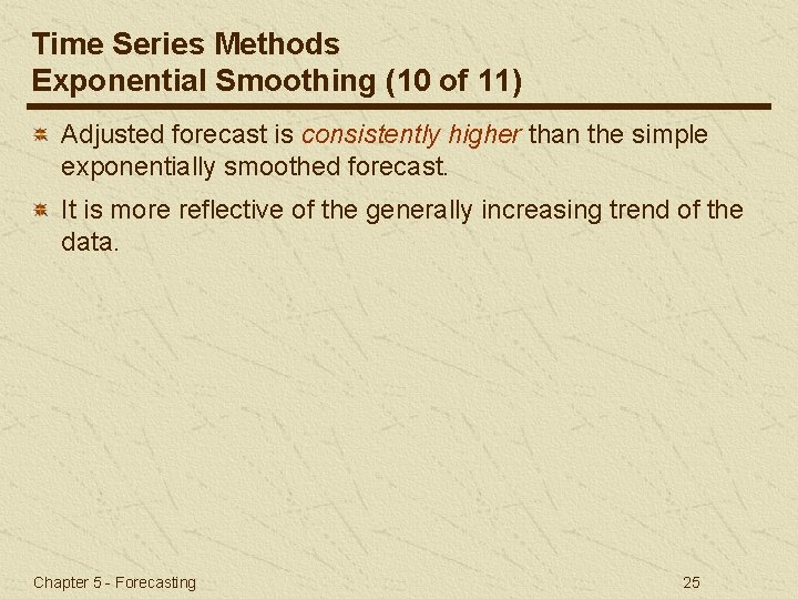 Time Series Methods Exponential Smoothing (10 of 11) Adjusted forecast is consistently higher than