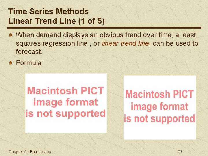 Time Series Methods Linear Trend Line (1 of 5) When demand displays an obvious