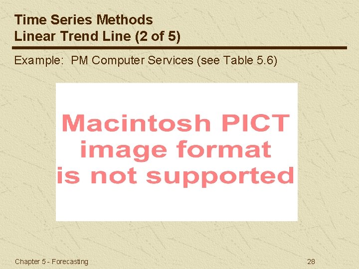 Time Series Methods Linear Trend Line (2 of 5) Example: PM Computer Services (see
