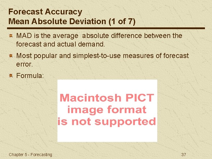 Forecast Accuracy Mean Absolute Deviation (1 of 7) MAD is the average absolute difference