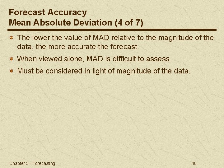 Forecast Accuracy Mean Absolute Deviation (4 of 7) The lower the value of MAD