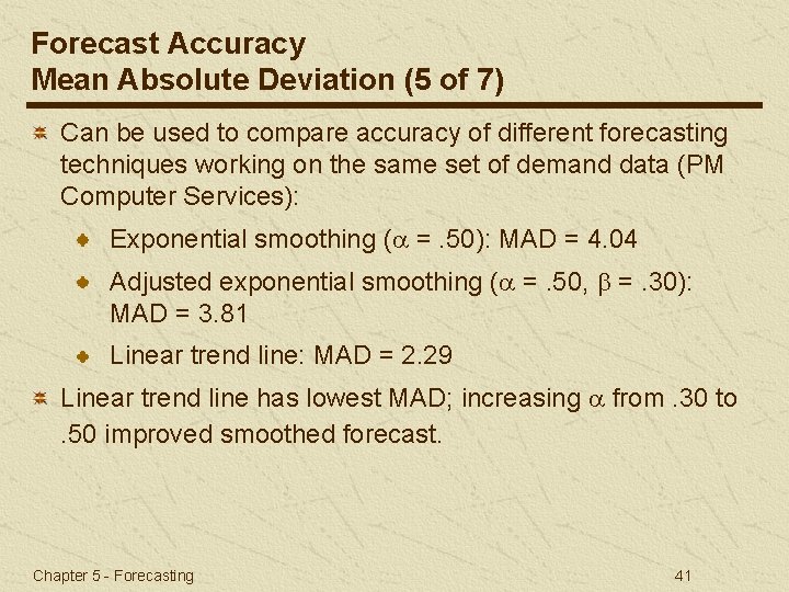 Forecast Accuracy Mean Absolute Deviation (5 of 7) Can be used to compare accuracy