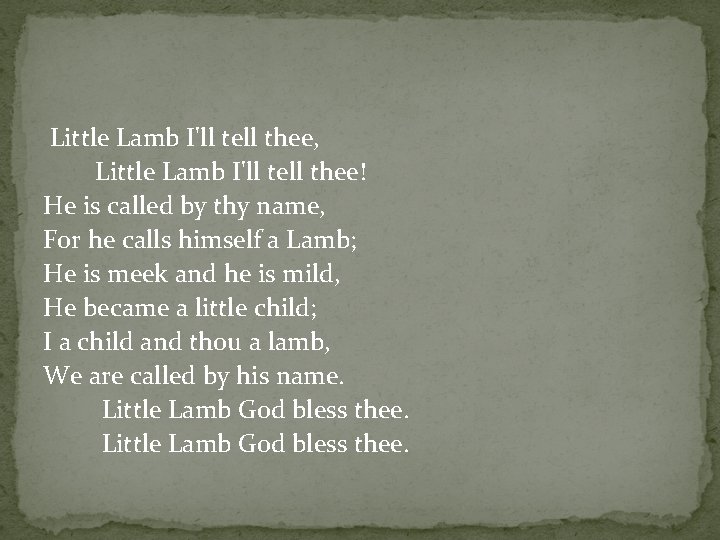 Little Lamb I'll tell thee, Little Lamb I'll tell thee! He is called by