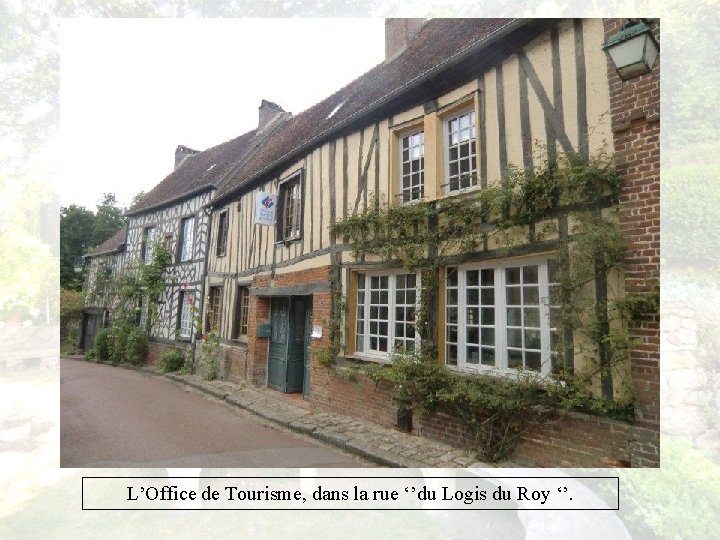L’Office de Tourisme, dans la rue ‘’du Logis du Roy ‘’. 