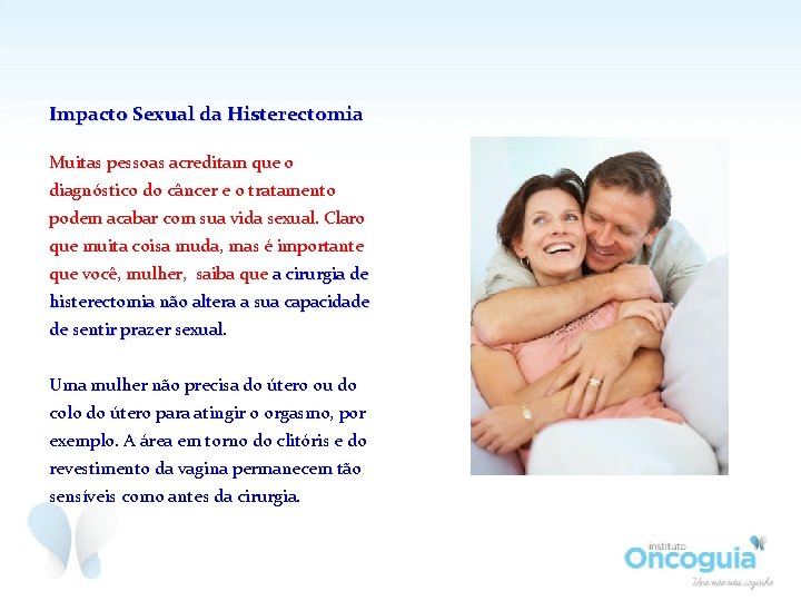 Impacto Sexual da Histerectomia Muitas pessoas acreditam que o diagnóstico do câncer e o