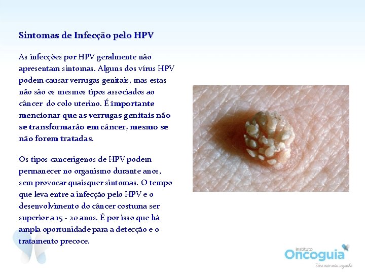 Sintomas de Infecção pelo HPV As infecções por HPV geralmente não apresentam sintomas. Alguns