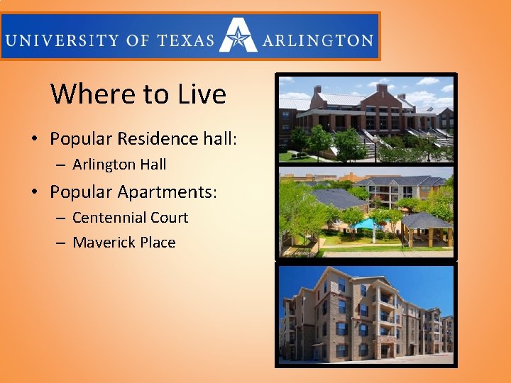 Where to Live • Popular Residence hall: – Arlington Hall • Popular Apartments: –