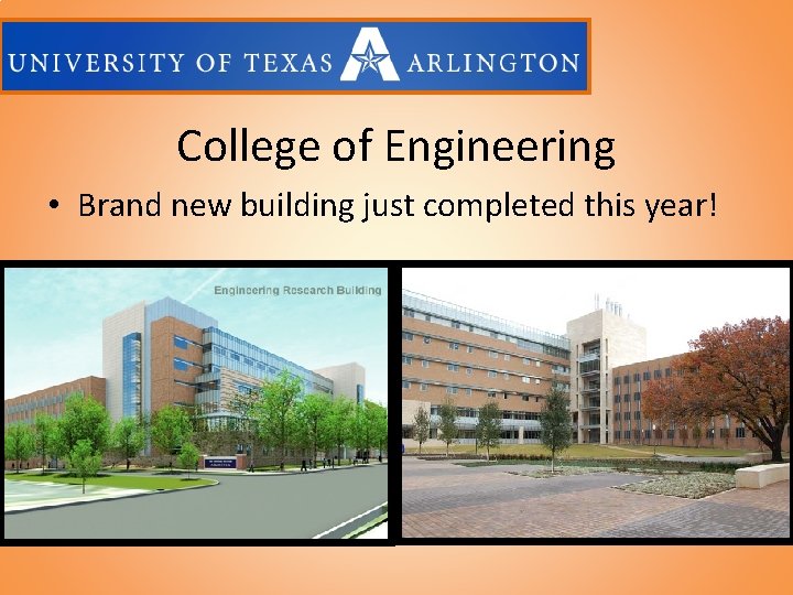 College of Engineering • Brand new building just completed this year! 