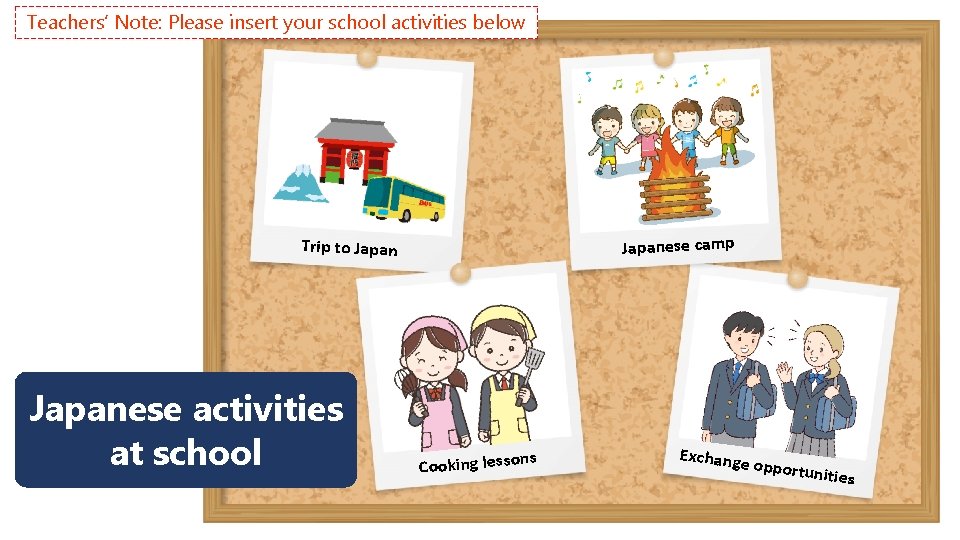 Teachers’ Note: Please insert your school activities below Japanese camp Trip to Japanese activities