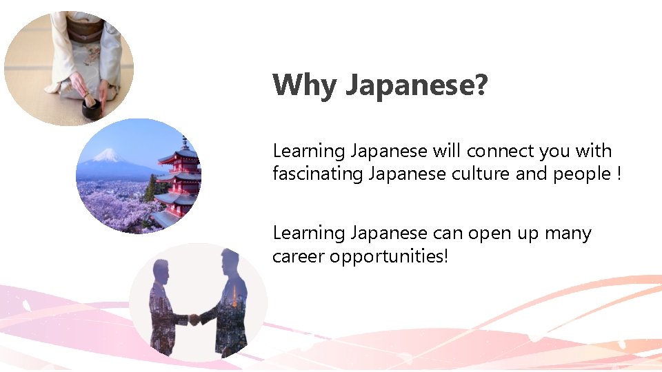 Why Japanese? Learning Japanese will connect you with fascinating Japanese culture and people !