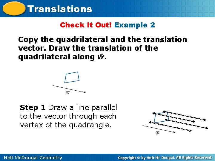 Translations Check It Out! Example 2 Copy the quadrilateral and the translation vector. Draw