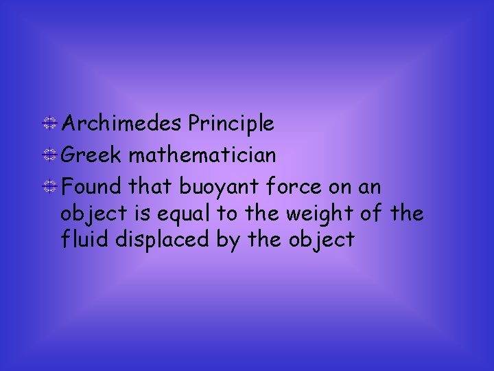 Archimedes Principle Greek mathematician Found that buoyant force on an object is equal to