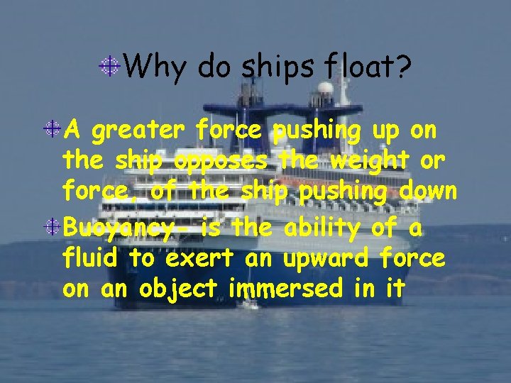 Why do ships float? A greater force pushing up on the ship opposes the