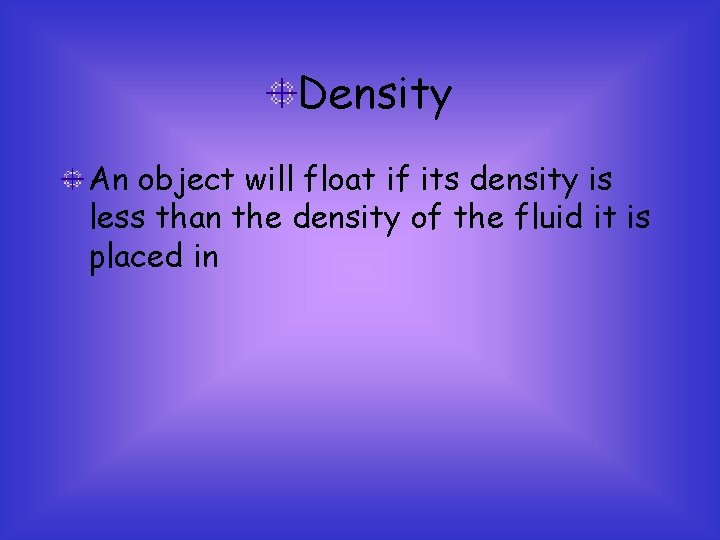 Density An object will float if its density is less than the density of
