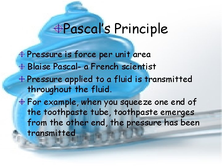 Pascal’s Principle Pressure is force per unit area Blaise Pascal- a French scientist Pressure