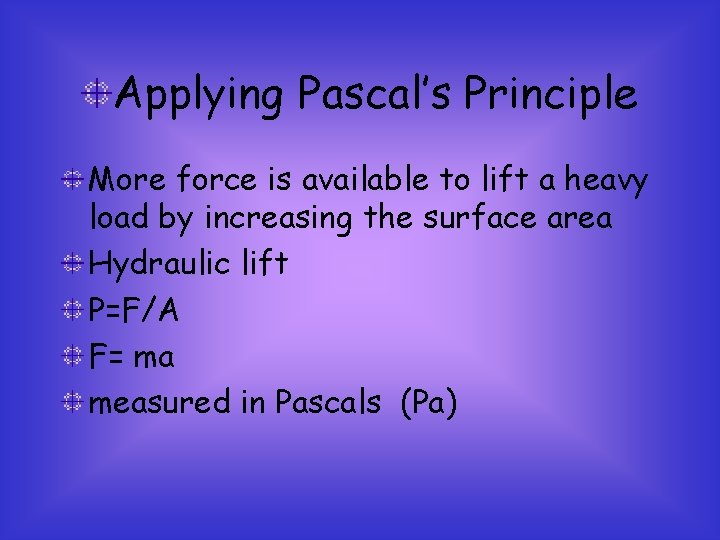 Applying Pascal’s Principle More force is available to lift a heavy load by increasing