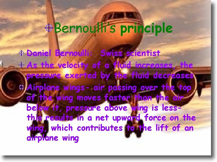 Bernoulli’s principle Daniel Bernoulli: Swiss scientist As the velocity of a fluid increases, the