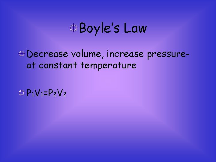 Boyle’s Law Decrease volume, increase pressureat constant temperature P 1 V 1=P 2 V